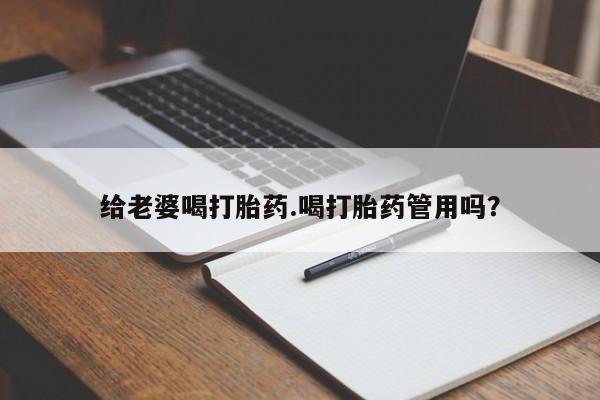 网上哪里买打胎药给老婆喝打胎药.喝打胎药管用吗？