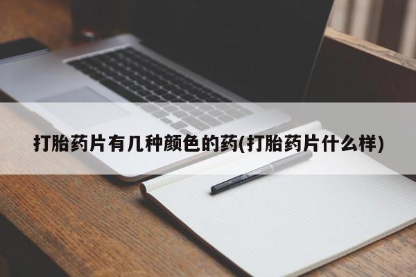 网上哪里买打胎药打胎药片有几种颜色的药(打胎药片什么样)