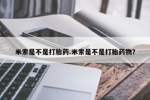 网上哪里买打胎药米索是不是打胎药.米索是不是打胎药物？