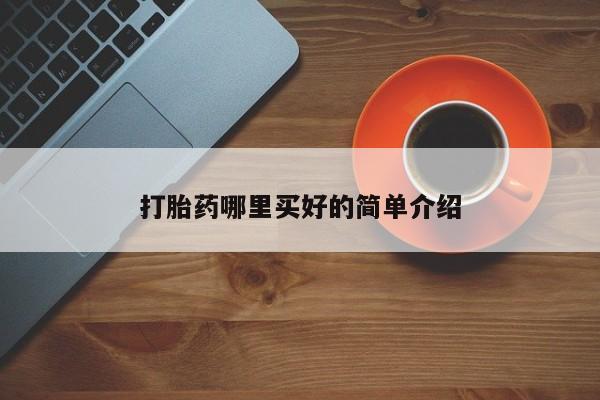 网上哪里买打胎药打胎药哪里买好的简单介绍