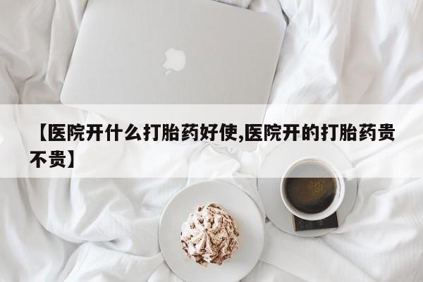 网上哪里买打胎药【医院开什么打胎药好使,医院开的打胎药贵不贵】