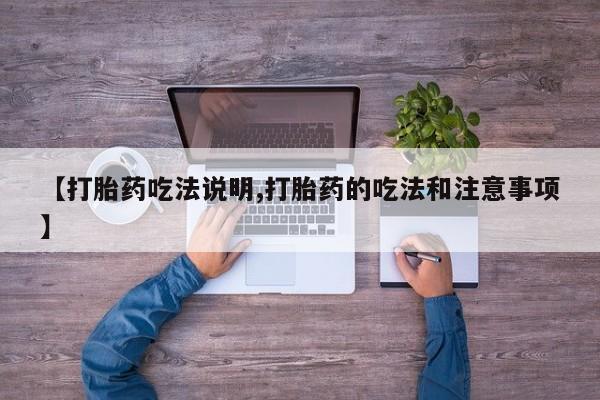 网上哪里买打胎药【打胎药吃法说明,打胎药的吃法和注意事项】