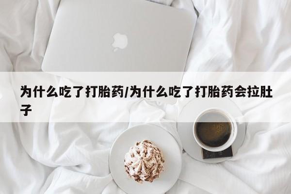 网上哪里买打胎药为什么吃了打胎药/为什么吃了打胎药会拉肚子