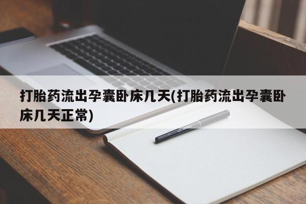 网上哪里买打胎药打胎药流出孕囊卧床几天(打胎药流出孕囊卧床几天正常)