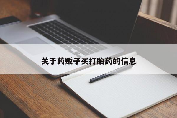 网上哪里买打胎药关于药贩子买打胎药的信息
