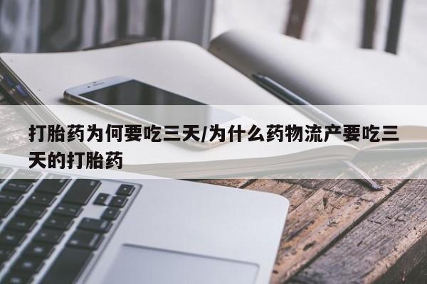网上哪里买打胎药打胎药为何要吃三天/为什么药物流产要吃三天的打胎药