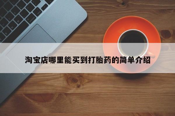 网上哪里买打胎药淘宝店哪里能买到打胎药的简单介绍