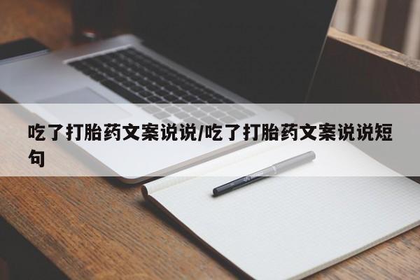 网上哪里买打胎药吃了打胎药文案说说/吃了打胎药文案说说短句